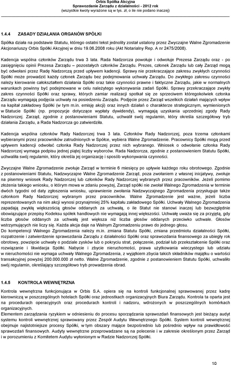 Rada Nadzorcza powołuje i odwołuje Prezesa Zarządu oraz - po zasięgnięciu opinii Prezesa Zarządu pozostałych członków Zarządu.