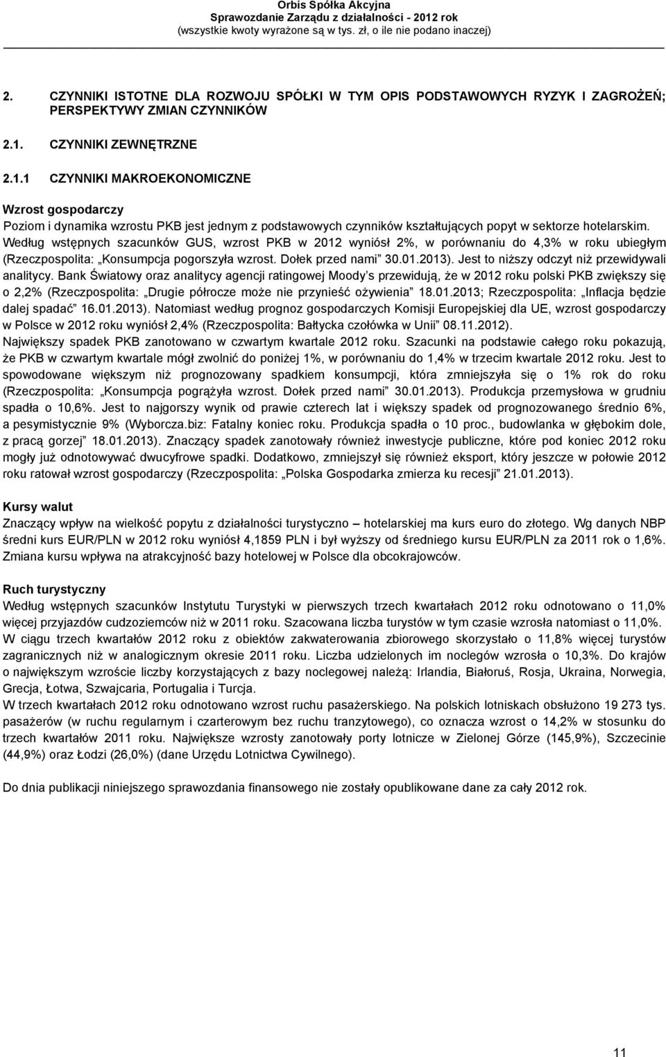 Według wstępnych szacunków GUS, wzrost PKB w 2012 wyniósł 2%, w porównaniu do 4,3% w roku ubiegłym (Rzeczpospolita: Konsumpcja pogorszyła wzrost. Dołek przed nami 30.01.2013).