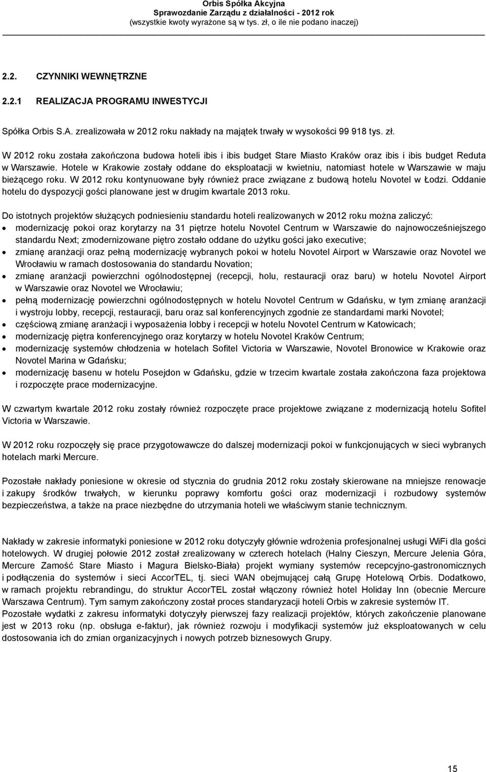 Hotele w Krakowie zostały oddane do eksploatacji w kwietniu, natomiast hotele w Warszawie w maju bieżącego roku. W 2012 roku kontynuowane były również prace związane z budową hotelu Novotel w Łodzi.