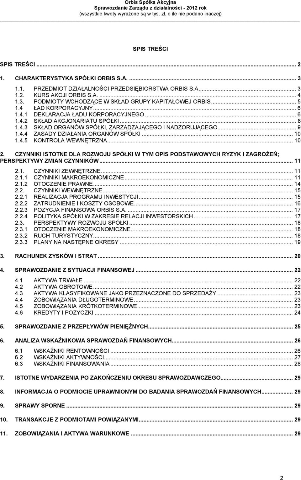 .. 10 1.4.5 KONTROLA WEWNĘTRZNA... 10 2. CZYNNIKI ISTOTNE DLA ROZWOJU SPÓŁKI W TYM OPIS PODSTAWOWYCH RYZYK I ZAGROŻEŃ; PERSPEKTYWY ZMIAN CZYNNIKÓW... 11 2.1. CZYNNIKI ZEWNĘTRZNE... 11 2.1.1 CZYNNIKI MAKROEKONOMICZNE.
