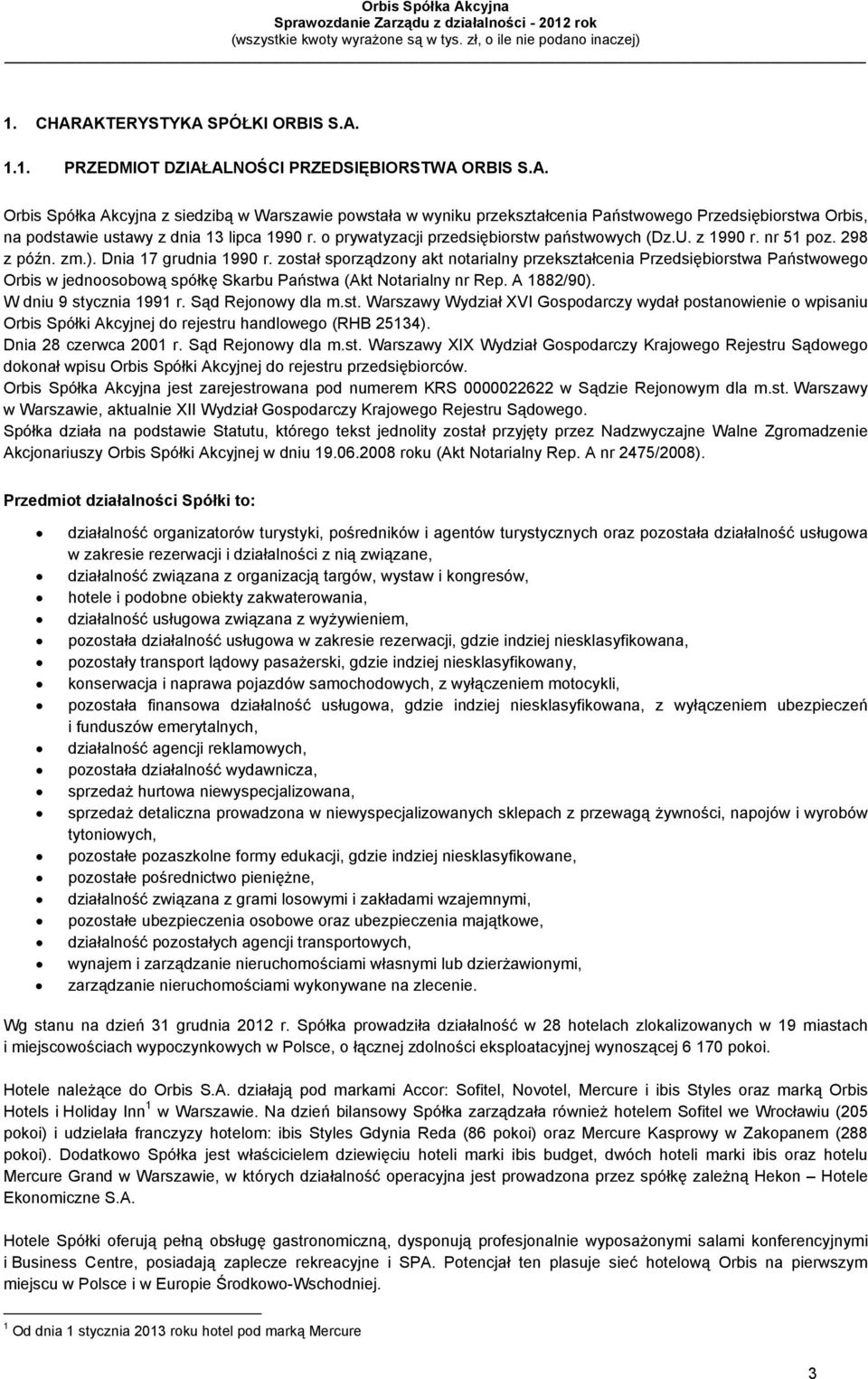 został sporządzony akt notarialny przekształcenia Przedsiębiorstwa Państwowego Orbis w jednoosobową spółkę Skarbu Państwa (Akt Notarialny nr Rep. A 1882/90). W dniu 9 stycznia 1991 r.