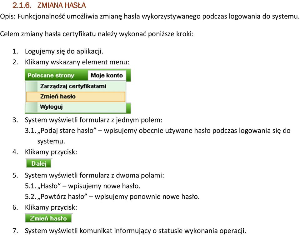 hasło wpisujemy obecnie używane hasło podczas logowania się do systemu 4 Klikamy przycisk: 5 System wyświetli formularz z dwoma polami: 51 Hasło