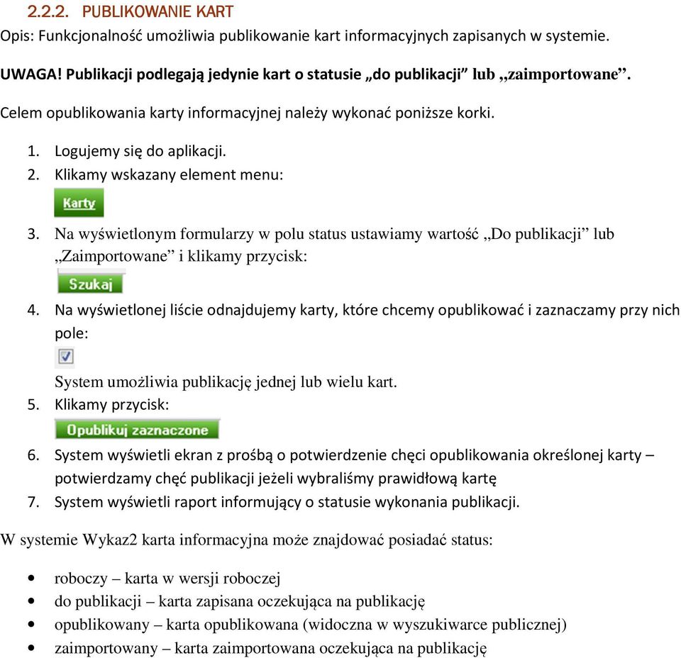 element menu: 3 Na wyświetlonym formularzy w polu status ustawiamy wartość Do publikacji lub Zaimportowane i klikamy przycisk: 4 Na wyświetlonej liście odnajdujemy karty, które chcemy opublikować i