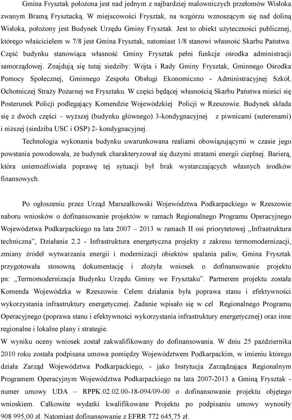 Jest to obiekt użyteczności publicznej, którego właścicielem w 7/8 jest Gmina Frysztak, natomiast 1/8 stanowi własność Skarbu Państwa.