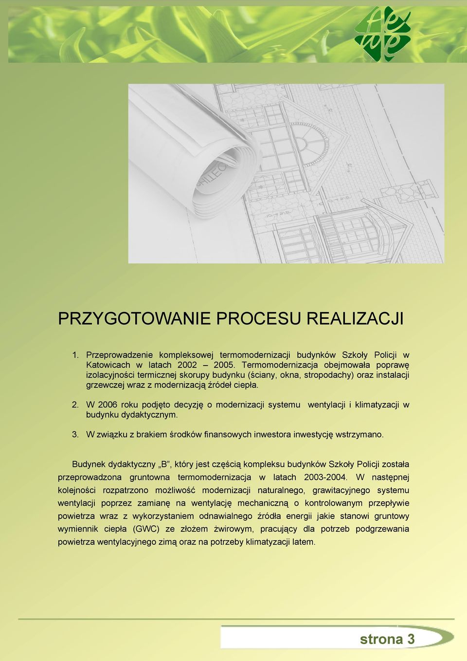 W 2006 roku podjęto decyzję o modernizacji systemu wentylacji i klimatyzacji w budynku dydaktycznym. 3. W związku z brakiem środków finansowych inwestora inwestycję wstrzymano.
