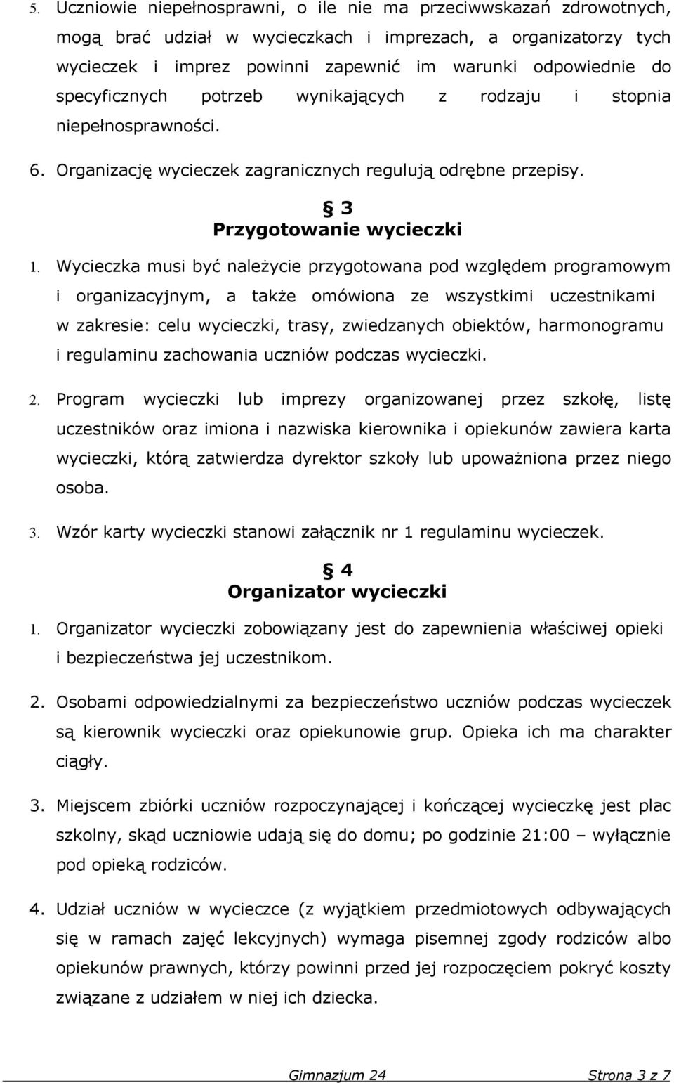 Wycieczka musi być należycie przygotowana pod względem programowym i organizacyjnym, a także omówiona ze wszystkimi uczestnikami w zakresie: celu wycieczki, trasy, zwiedzanych obiektów, harmonogramu