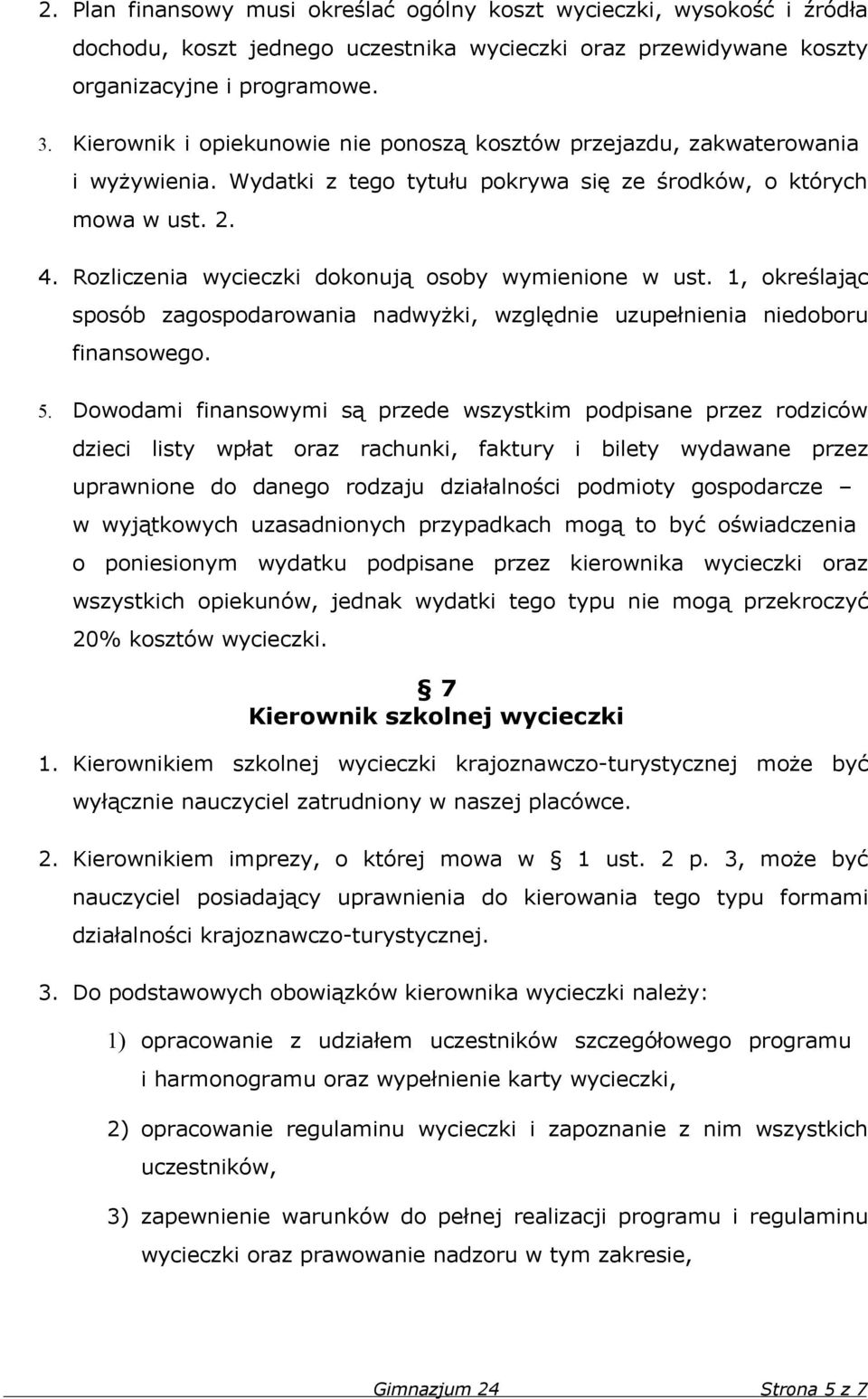 Rozliczenia wycieczki dokonują osoby wymienione w ust. 1, określając sposób zagospodarowania nadwyżki, względnie uzupełnienia niedoboru finansowego. 5.