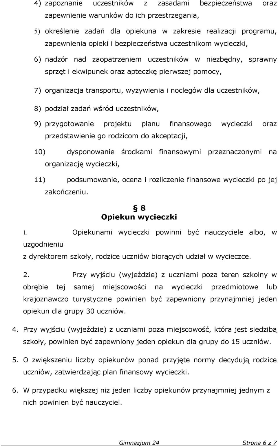 dla uczestników, 8) podział zadań wśród uczestników, 9) przygotowanie projektu planu finansowego wycieczki oraz przedstawienie go rodzicom do akceptacji, 10) dysponowanie środkami finansowymi