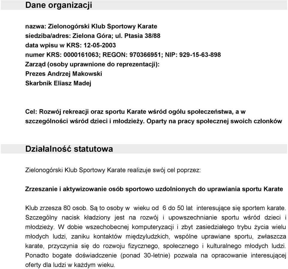 Rozwój rekreacji oraz sportu Karate wśród ogółu społeczeństwa, a w szczególności wśród dzieci i młodzieży.