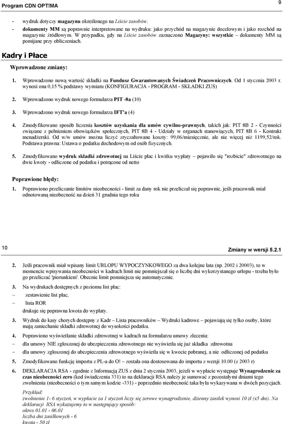 Wprowadzono nową wartość składki na Fundusz Gwarantowanych Świadczeń Pracowniczych. Od 1 stycznia 2003 r. wynosi ona 0,15 % podstawy wymiaru (KONFIGURACJA - PROGRAM - SKŁADKI ZUS) 2.