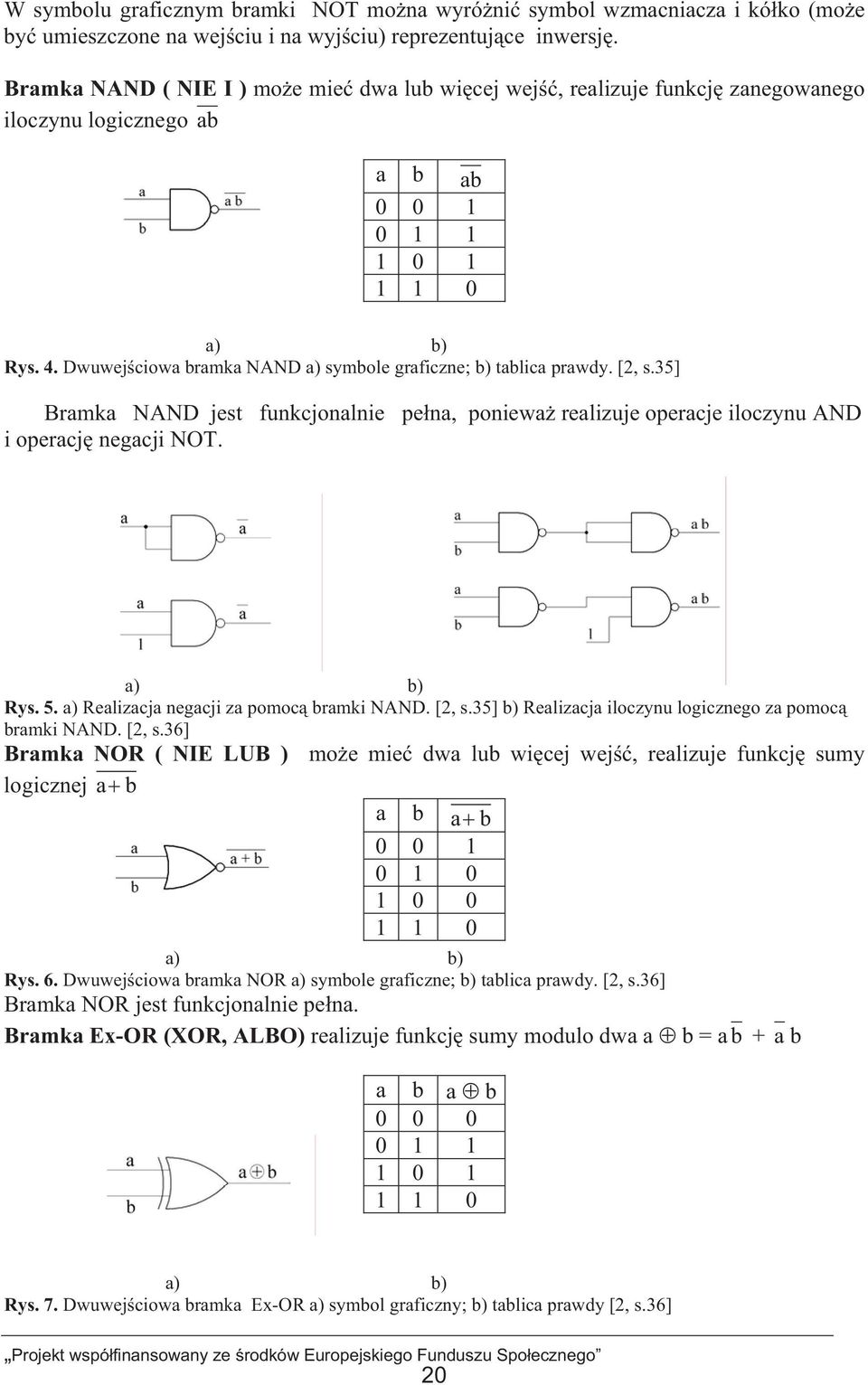 Dwuwej ciowa bramka NAND a) symbole graficzne; b) tablica prawdy. [2, s.35] Bramka NAND jest funkcjonalnie pe na, poniewa realizuje operacje iloczynu AND i operacj negacji NOT. a) b) Rys. 5.