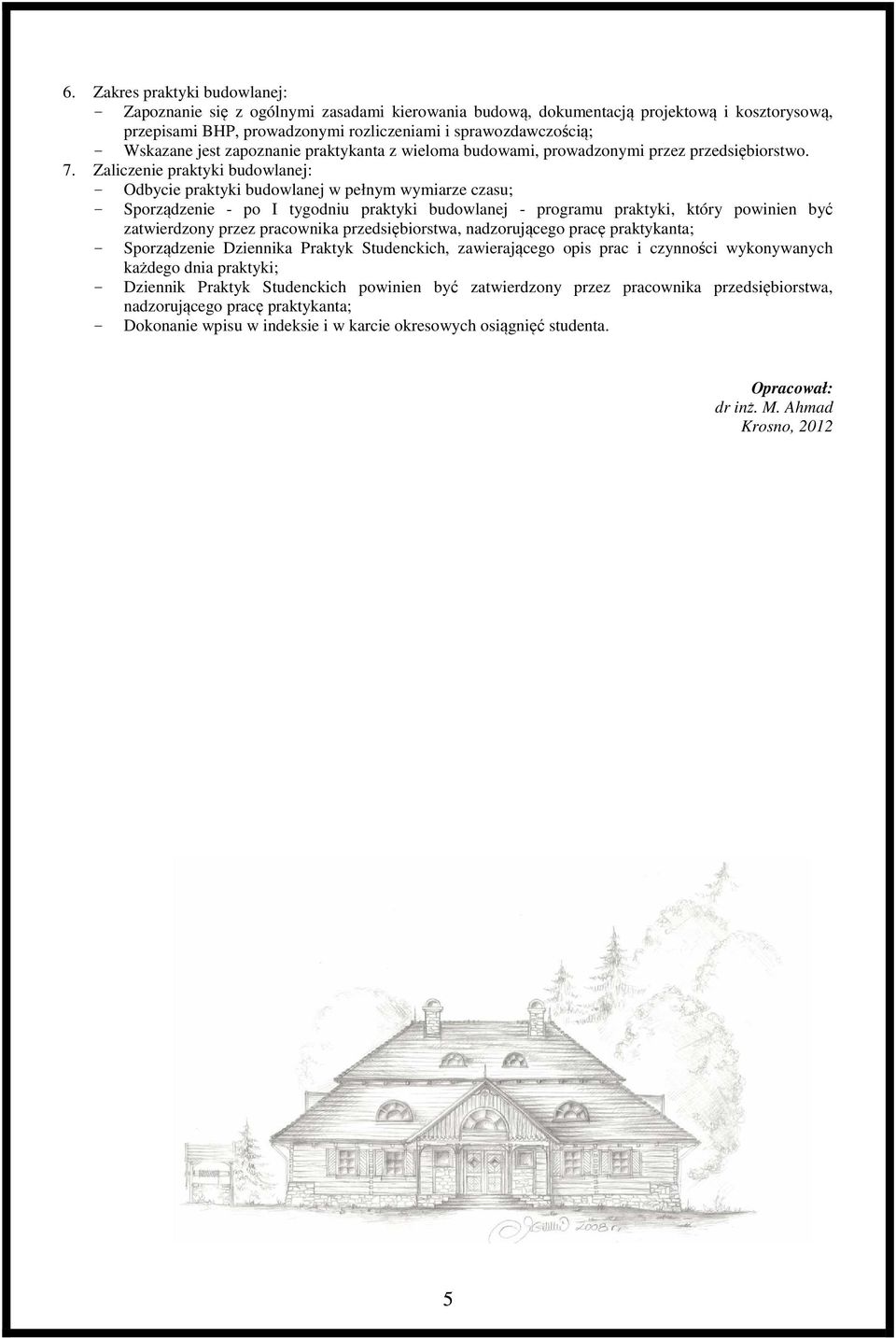 Zaliczenie praktyki budowlanej: - Odbycie praktyki budowlanej w pełnym wymiarze czasu; - Sporządzenie - po I tygodniu praktyki budowlanej - programu praktyki, który powinien być zatwierdzony przez