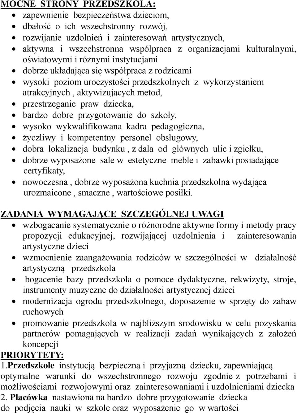 metod, przestrzeganie praw dziecka, bardzo dobre przygotowanie do szkoły, wysoko wykwalifikowana kadra pedagogiczna, życzliwy i kompetentny personel obsługowy, dobra lokalizacja budynku, z dala od