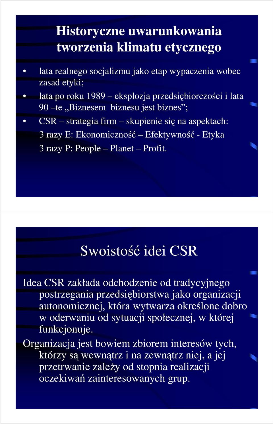 Swoistość idei CSR Idea CSR zakłada odchodzenie od tradycyjnego postrzegania przedsiębiorstwa jako organizacji autonomicznej, która wytwarza określone dobro w oderwaniu od