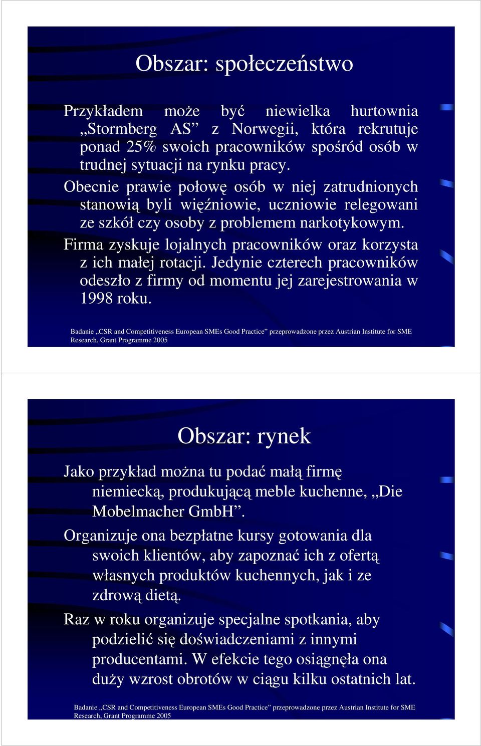 Firma zyskuje lojalnych pracowników oraz korzysta z ich małej rotacji. Jedynie czterech pracowników odeszło z firmy od momentu jej zarejestrowania w 1998 roku.