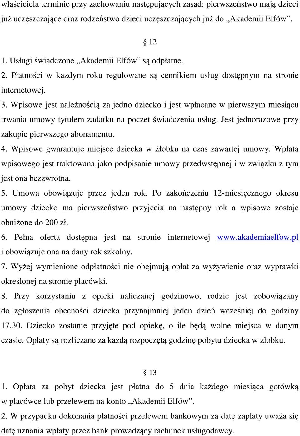 Wpisowe jest należnością za jedno dziecko i jest wpłacane w pierwszym miesiącu trwania umowy tytułem zadatku na poczet świadczenia usług. Jest jednorazowe przy zakupie pierwszego abonamentu. 4.