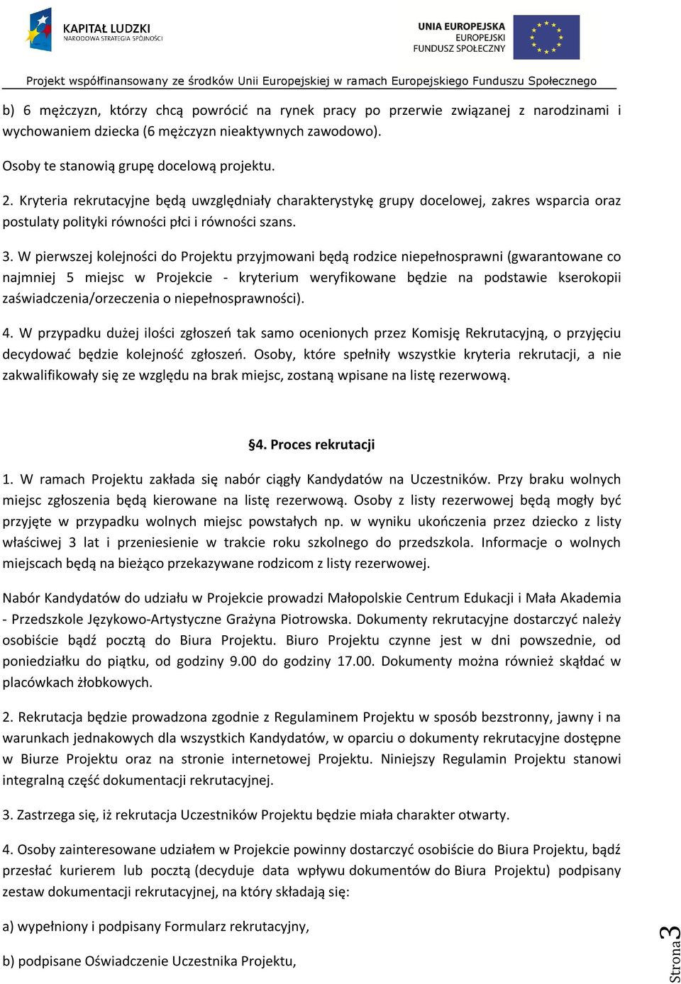 W pierwszej kolejności do Projektu przyjmowani będą rodzice niepełnosprawni (gwarantowane co najmniej 5 miejsc w Projekcie - kryterium weryfikowane będzie na podstawie kserokopii