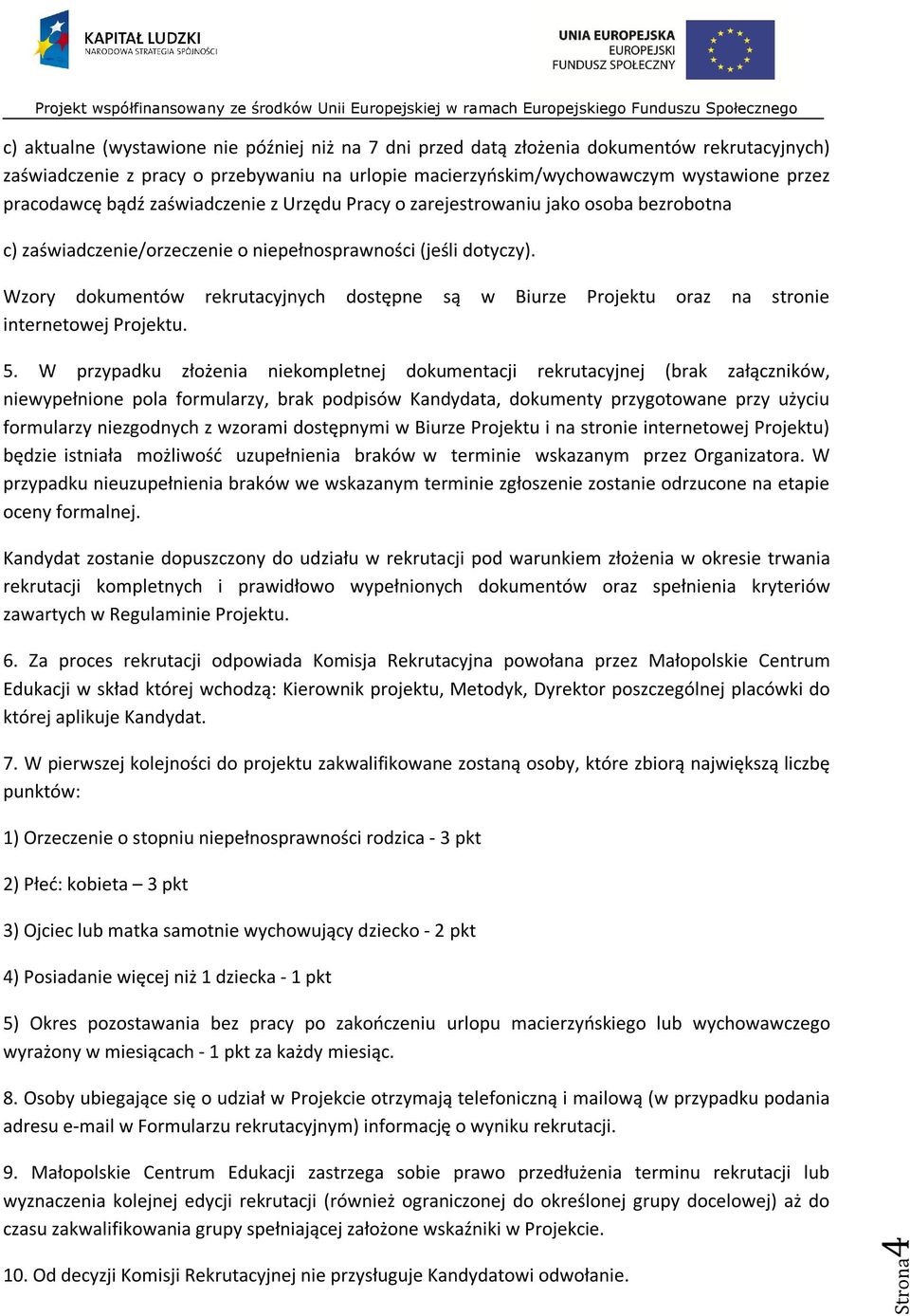 Wzory dokumentów rekrutacyjnych dostępne są w Biurze Projektu oraz na stronie internetowej Projektu. 5.