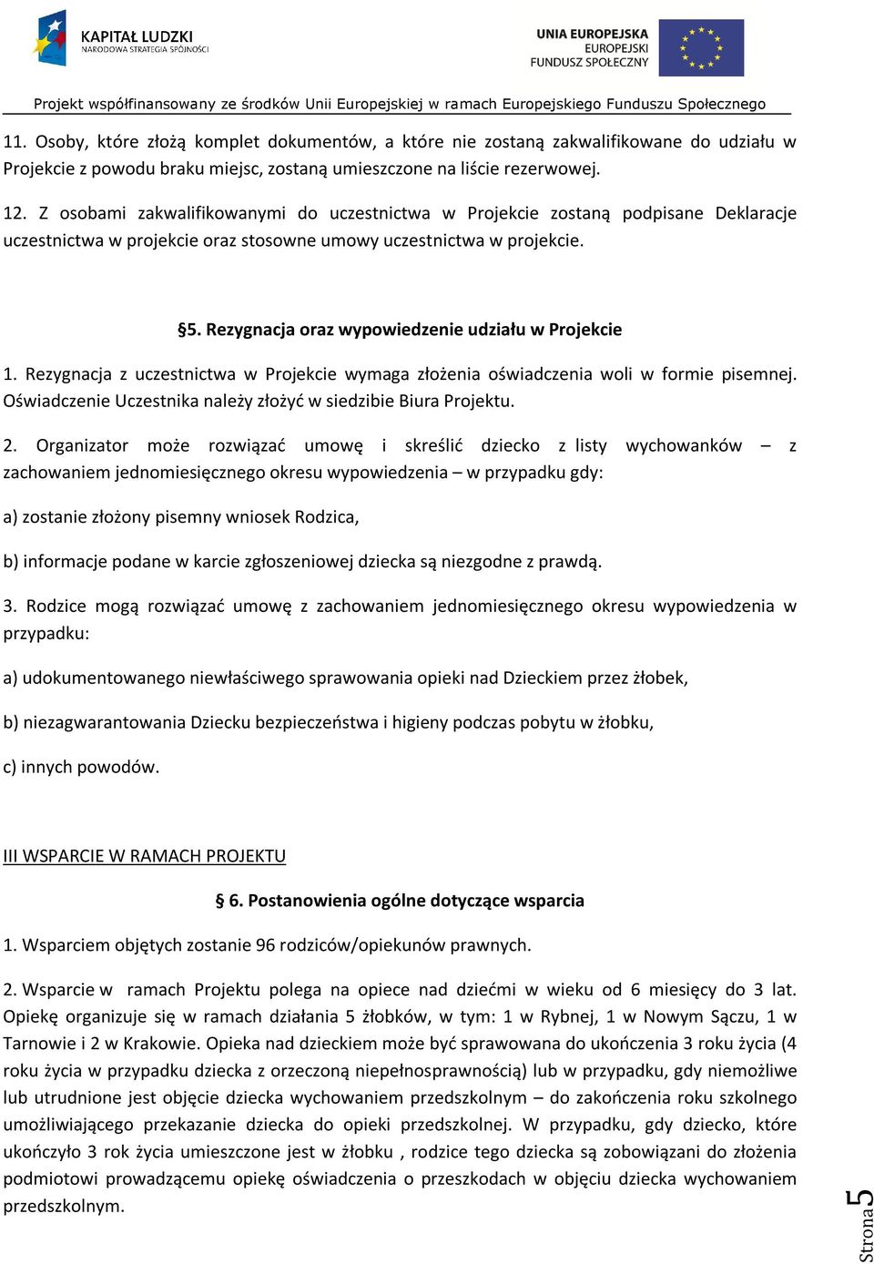 Rezygnacja oraz wypowiedzenie udziału w Projekcie 1. Rezygnacja z uczestnictwa w Projekcie wymaga złożenia oświadczenia woli w formie pisemnej.