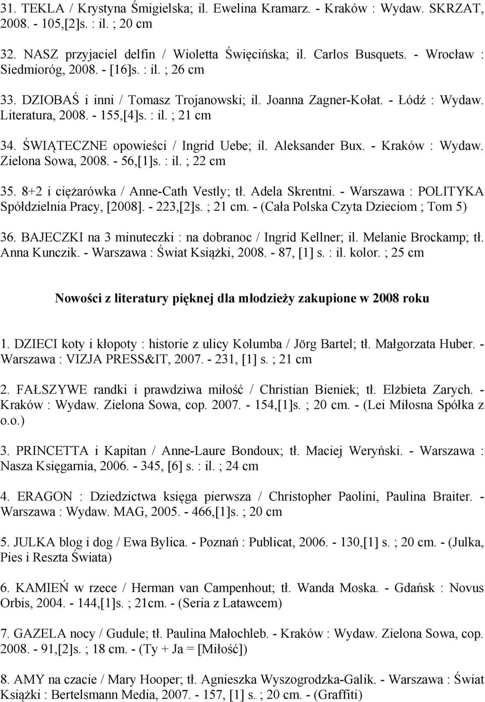 ŚWIĄTECZNE opowieści / Ingrid Uebe; il. Aleksander Bux. - Kraków : Wydaw. Zielona Sowa, 2008. - 56,[1]s. : il. ; 22 cm 35. 8+2 i ciężarówka / Anne-Cath Vestly; tł. Adela Skrentni.