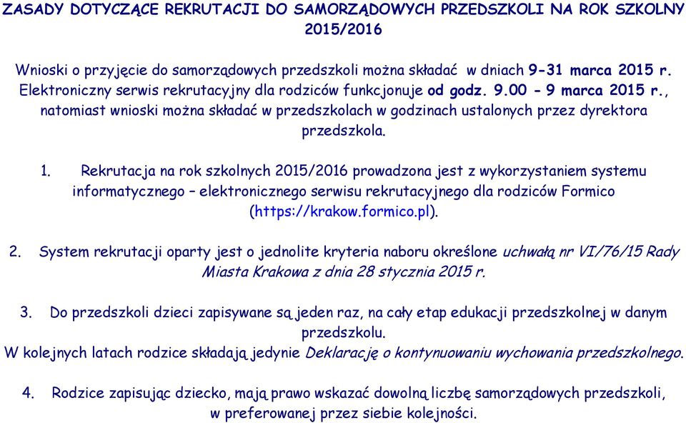 Rekrutacja na rok szkolnych 2015/2016 prowadzona jest z wykorzystaniem systemu informatycznego elektronicznego serwisu rekrutacyjnego dla rodziców Formico (https://krakow.formico.pl). 2. System rekrutacji oparty jest o jednolite kryteria naboru określone uchwałą nr VI/76/15 Rady Miasta Krakowa z dnia 28 stycznia 2015 r.