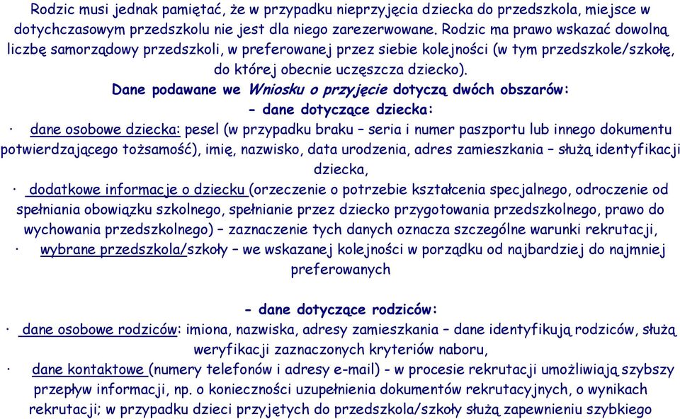 Dane podawane we Wniosku o przyjęcie dotyczą dwóch obszarów: - dane dotyczące dziecka: dane osobowe dziecka: pesel (w przypadku braku seria i numer paszportu lub innego dokumentu potwierdzającego