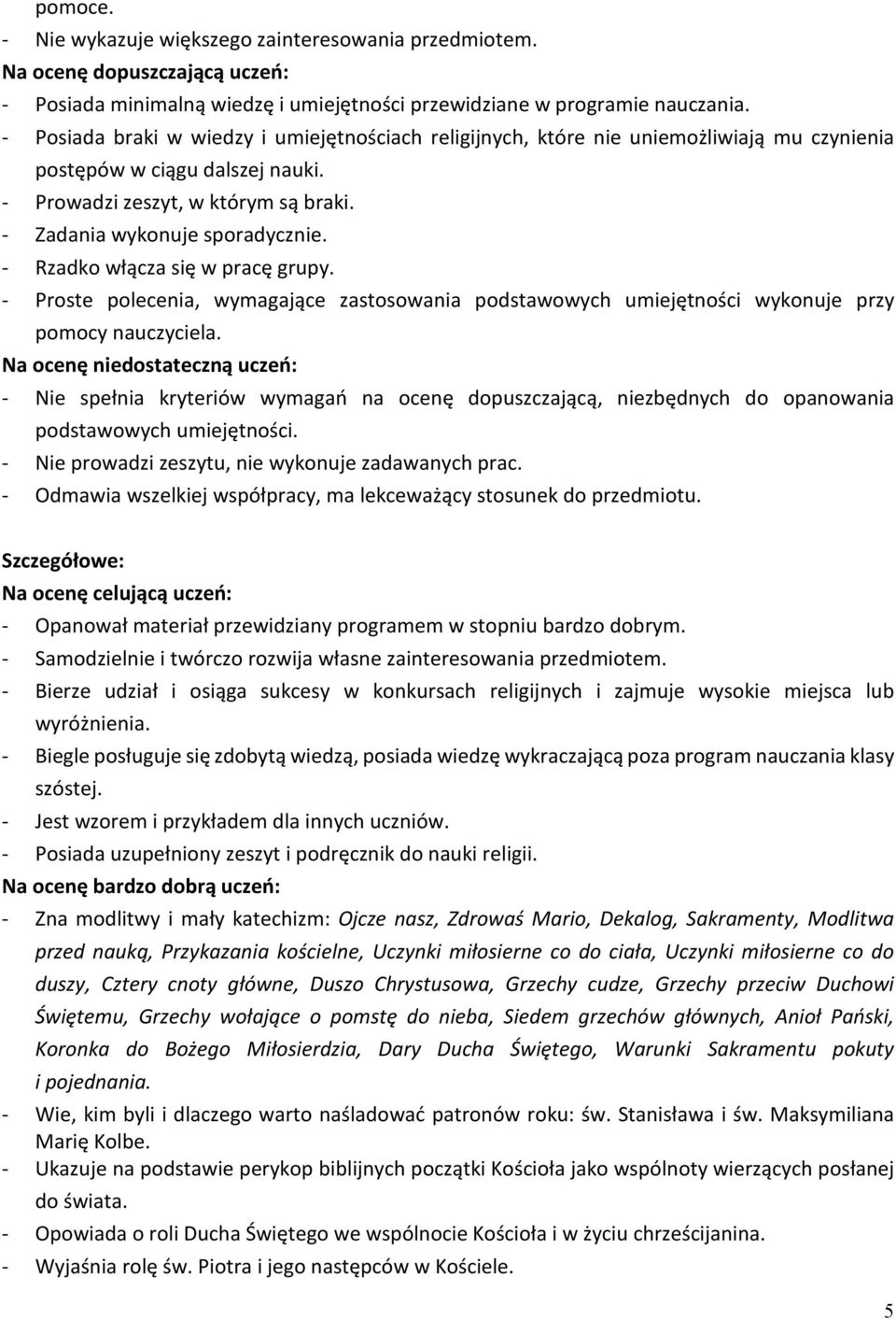 - Rzadko włącza się w pracę grupy. - Proste polecenia, wymagające zastosowania podstawowych umiejętności wykonuje przy pomocy nauczyciela.