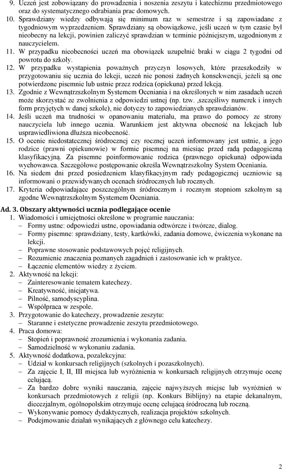 Sprawdziany są obowiązkowe, jeśli uczeń w tym czasie był nieobecny na lekcji, powinien zaliczyć sprawdzian w terminie późniejszym, uzgodnionym z nauczycielem. 11.