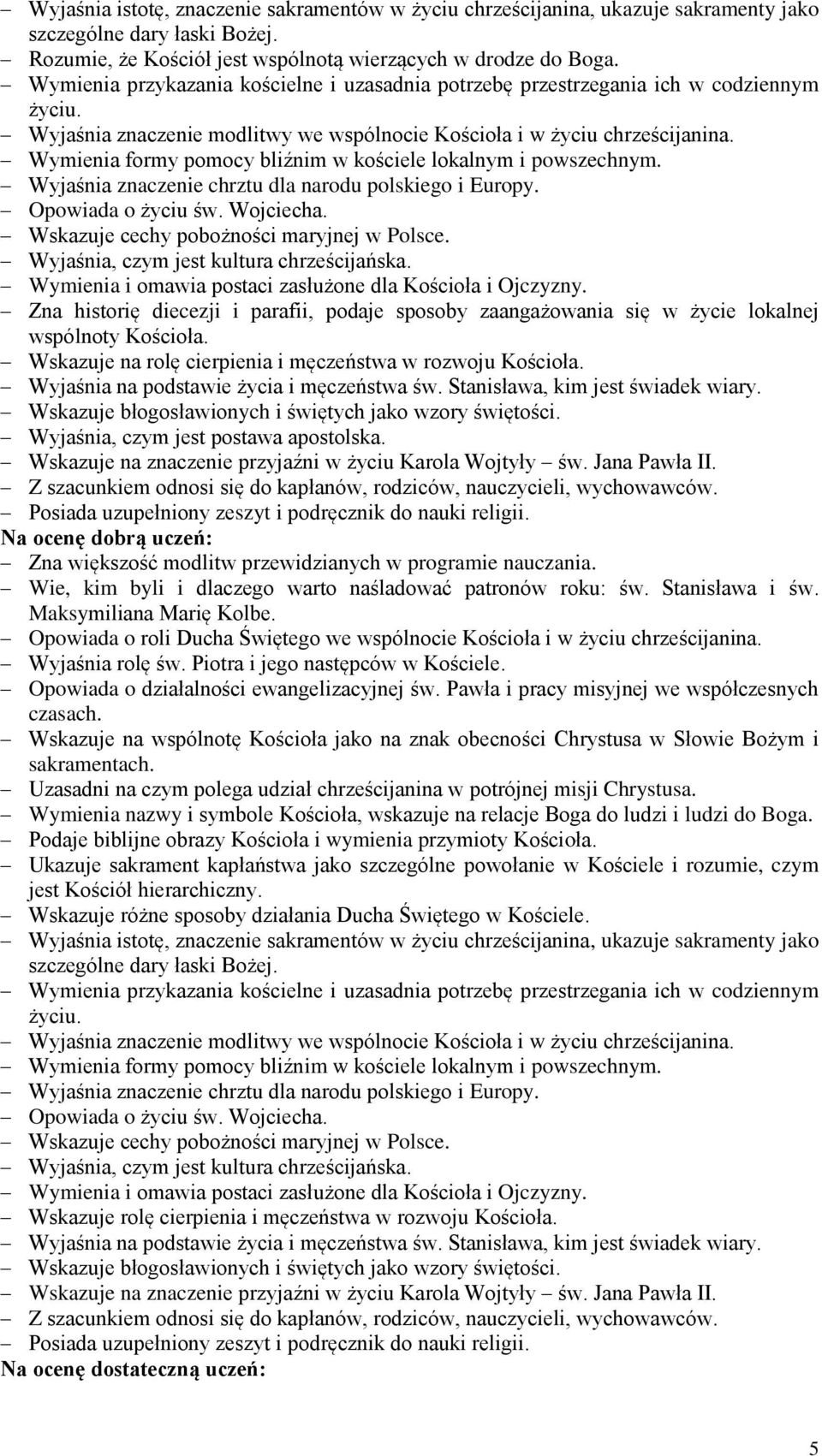 Zna historię diecezji i parafii, podaje sposoby zaangażowania się w życie lokalnej wspólnoty Kościoła. Wyjaśnia na podstawie życia i męczeństwa św. Stanisława, kim jest świadek wiary.