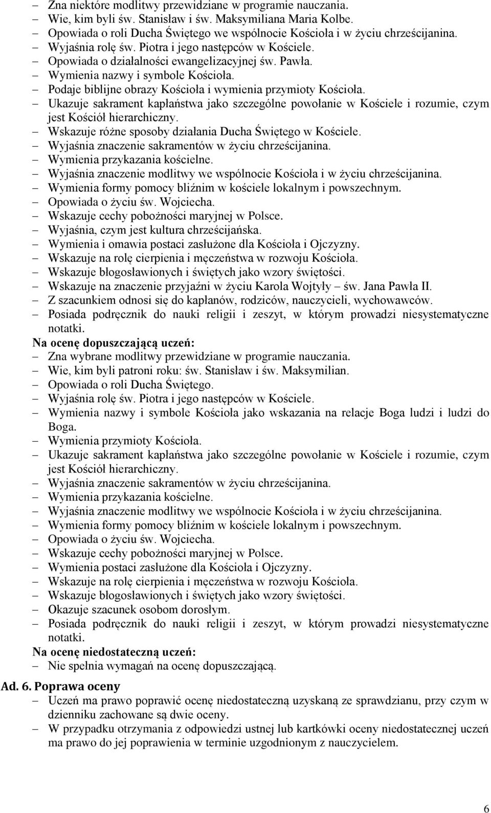 Z szacunkiem odnosi się do kapłanów, rodziców, nauczycieli, wychowawców. Posiada podręcznik do nauki religii i zeszyt, w którym prowadzi niesystematyczne notatki.