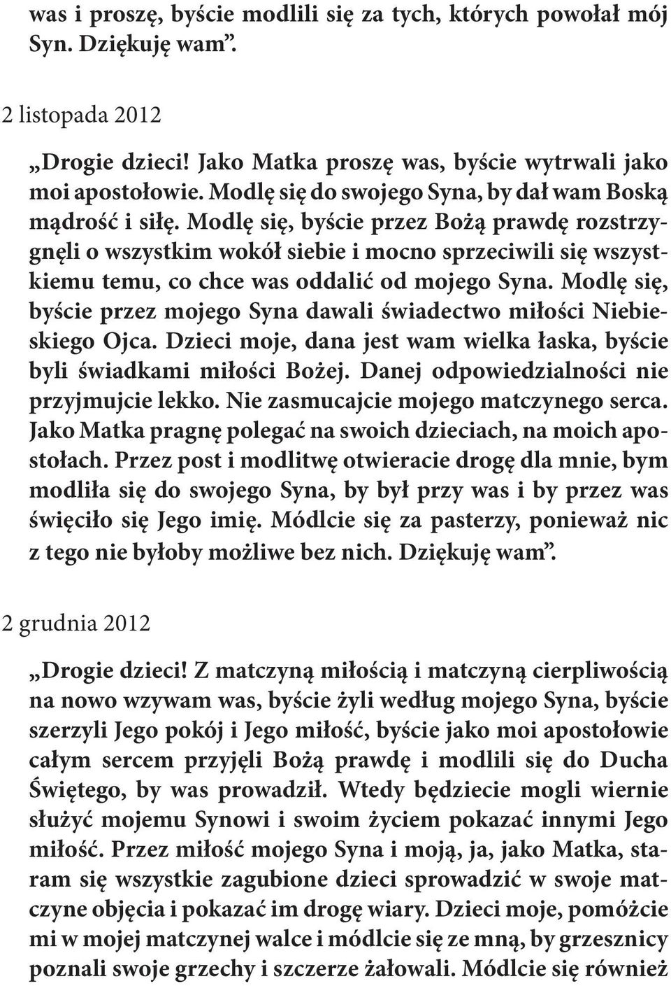 Modlę się, byście przez Bożą prawdę rozstrzygnęli o wszystkim wokół siebie i mocno sprzeciwili się wszystkiemu temu, co chce was oddalić od mojego Syna.