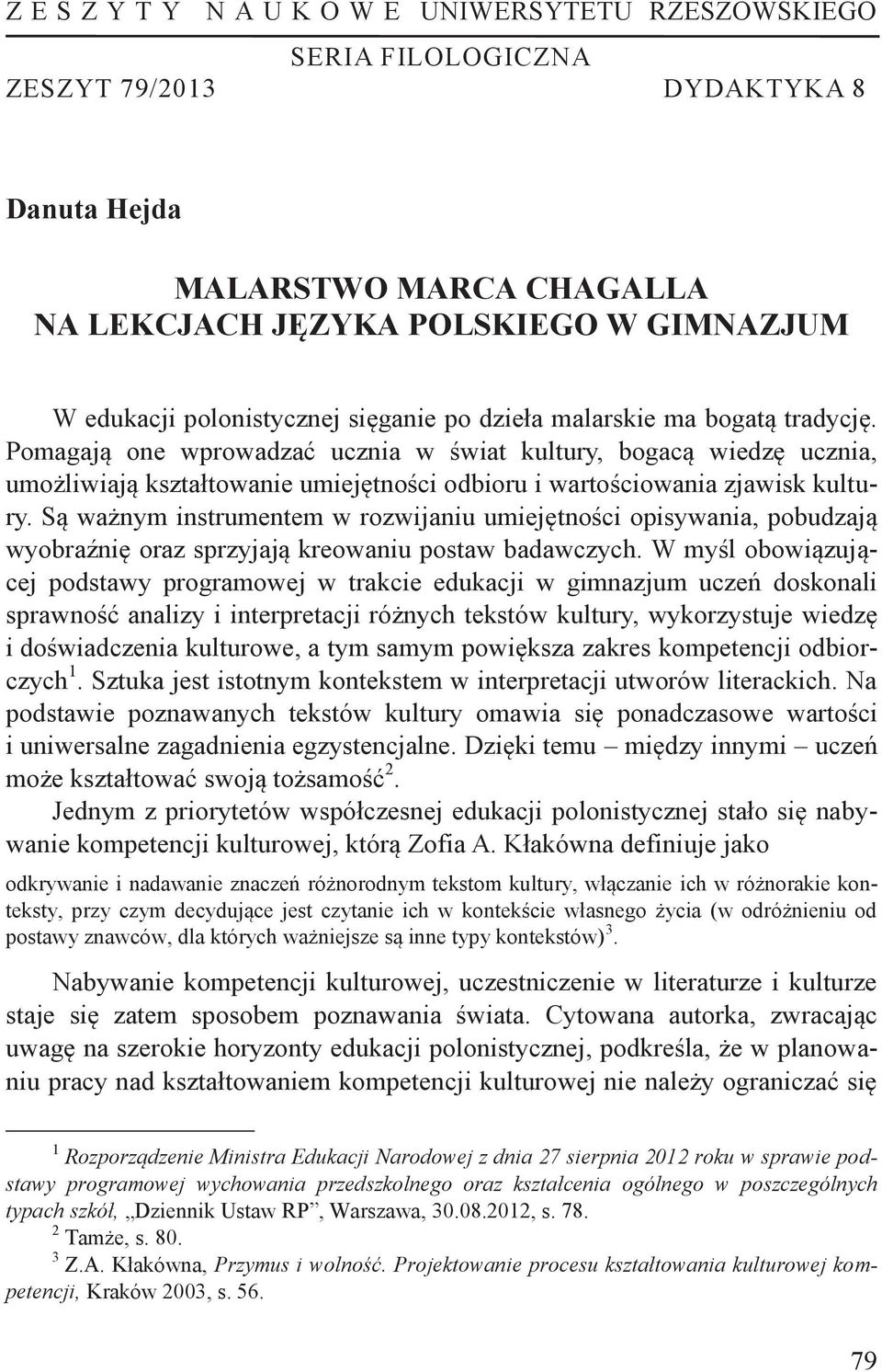 Pomagają one wprowadzać ucznia w świat kultury, bogacą wiedzę ucznia, umożliwiają kształtowanie umiejętności odbioru i wartościowania zjawisk kultury.