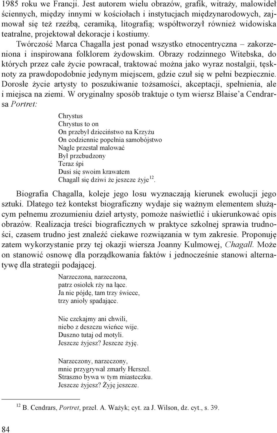 widowiska teatralne, projektował dekoracje i kostiumy. Twórczość Marca Chagalla jest ponad wszystko etnocentryczna zakorzeniona i inspirowana folklorem żydowskim.