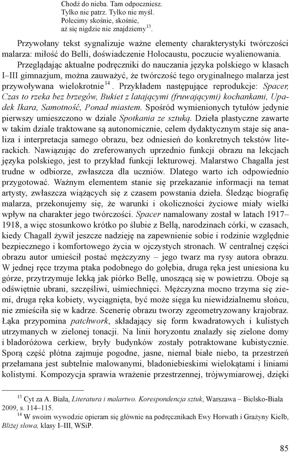 Przeglądając aktualne podręczniki do nauczania języka polskiego w klasach I III gimnazjum, można zauważyć, że twórczość tego oryginalnego malarza jest przywoływana wielokrotnie 14.