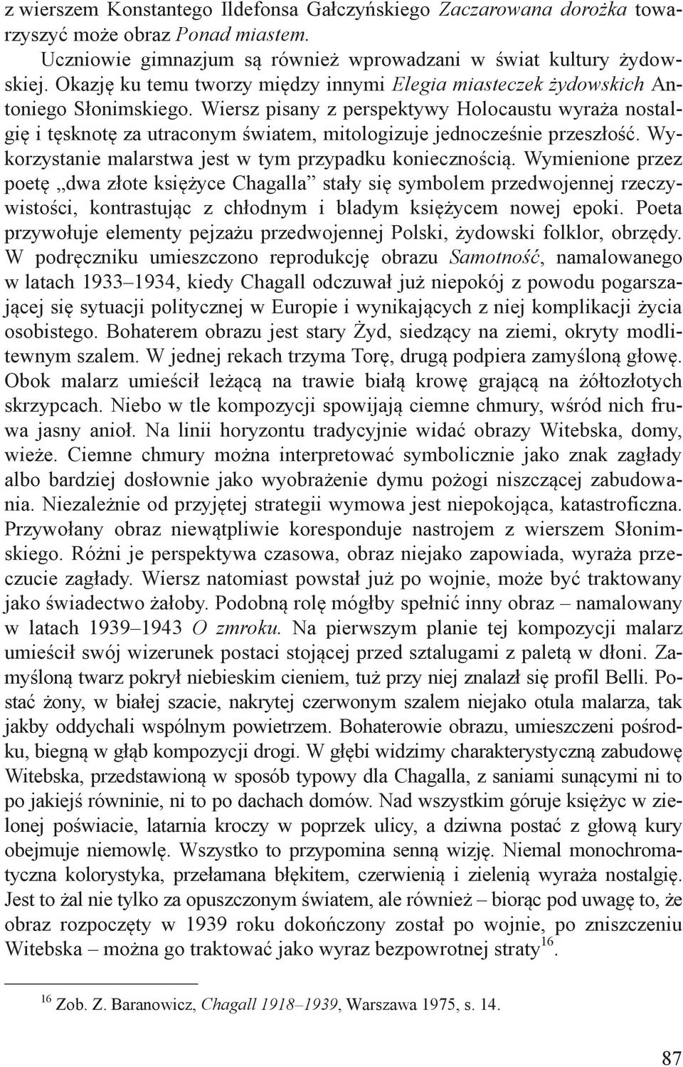Wiersz pisany z perspektywy Holocaustu wyraża nostalgię i tęsknotę za utraconym światem, mitologizuje jednocześnie przeszłość. Wykorzystanie malarstwa jest w tym przypadku koniecznością.