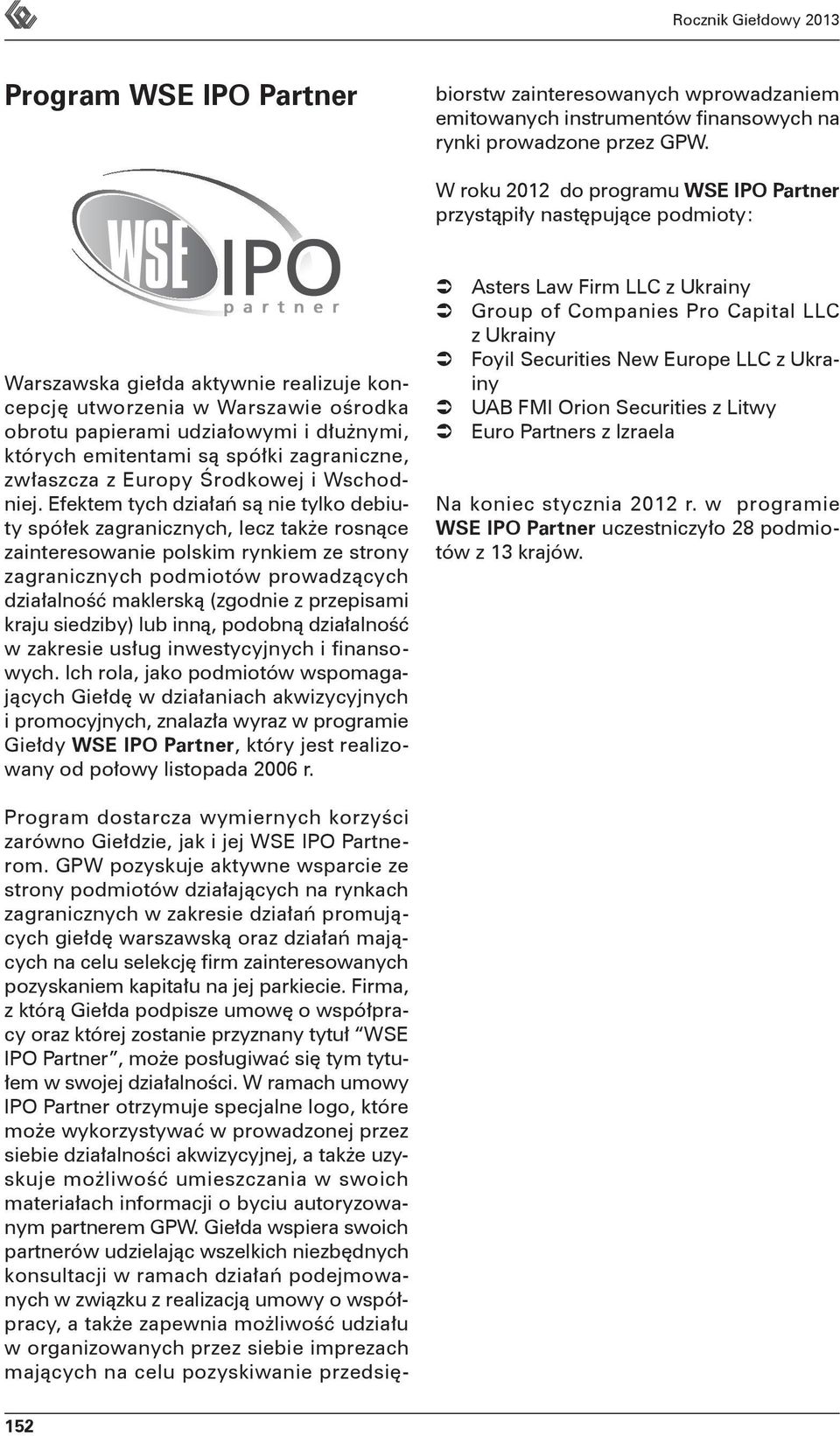 pozyskaniem kapitału na jej parkiecie. Firma, z którą Giełda podpisze umowę o współpracy oraz której zostanie przyznany tytuł WSE IPO Partner, może posługiwać się tym tytułem w swojej działalności.