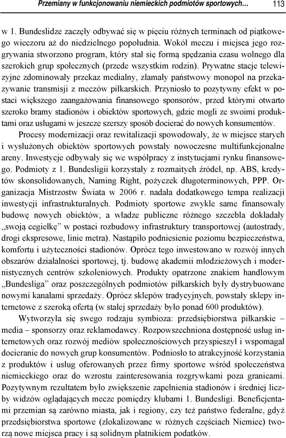Prywatne stacje telewizyjne zdominowały przekaz medialny, złamały państwowy monopol na przekazywanie transmisji z meczów piłkarskich.