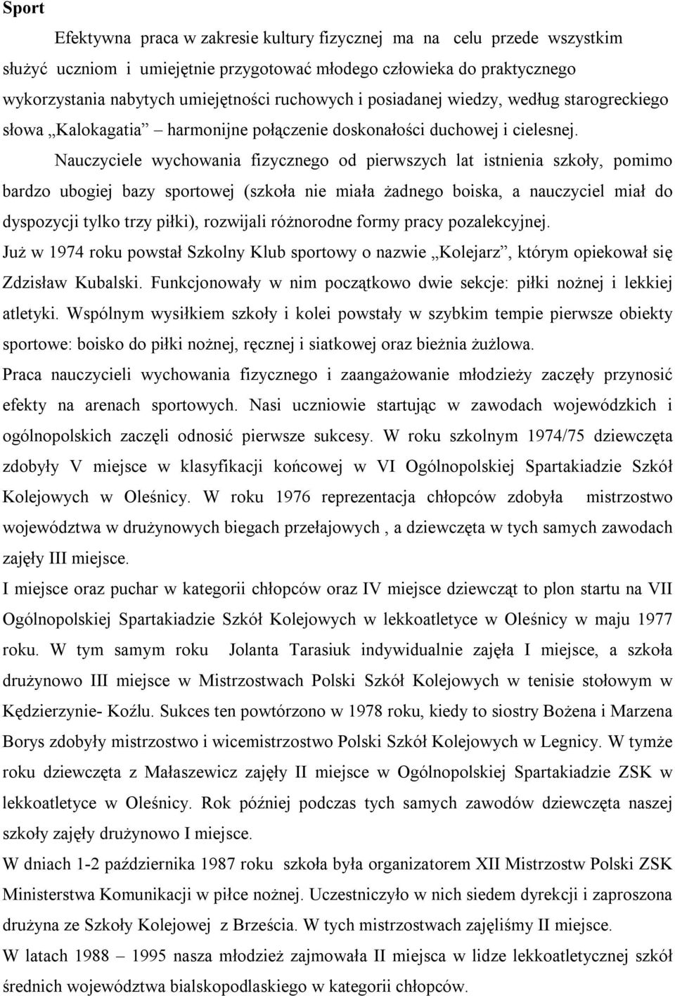 Nauczyciele wychowania fizycznego od pierwszych lat istnienia szkoły, pomimo bardzo ubogiej bazy sportowej (szkoła nie miała żadnego boiska, a nauczyciel miał do dyspozycji tylko trzy piłki),