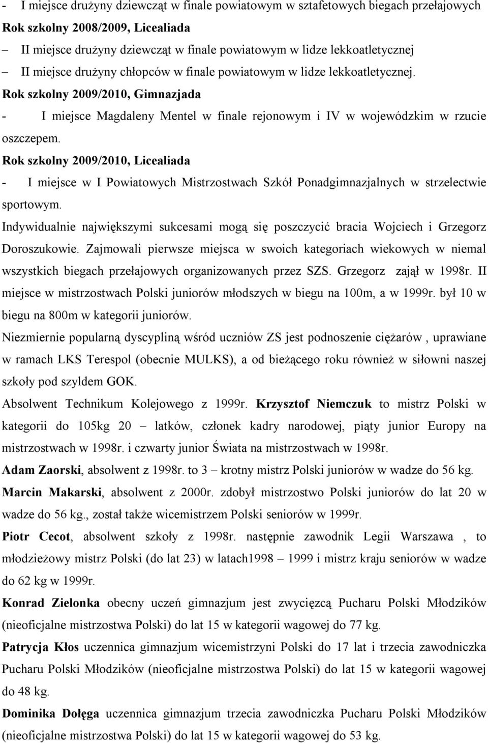 Rok szkolny 2009/2010, Licealiada - I miejsce w I Powiatowych Mistrzostwach Szkół Ponadgimnazjalnych w strzelectwie sportowym.