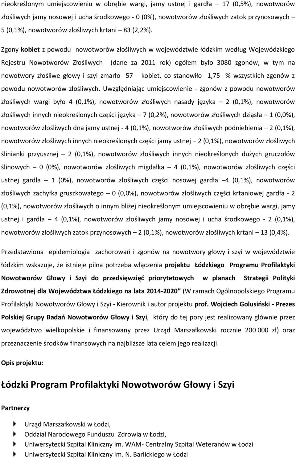 Zgony kobiet z powodu nowotworów złośliwych w województwie łódzkim według Wojewódzkiego Rejestru Nowotworów Złośliwych (dane za 2011 rok) ogółem było 3080 zgonów, w tym na nowotwory złośliwe głowy i