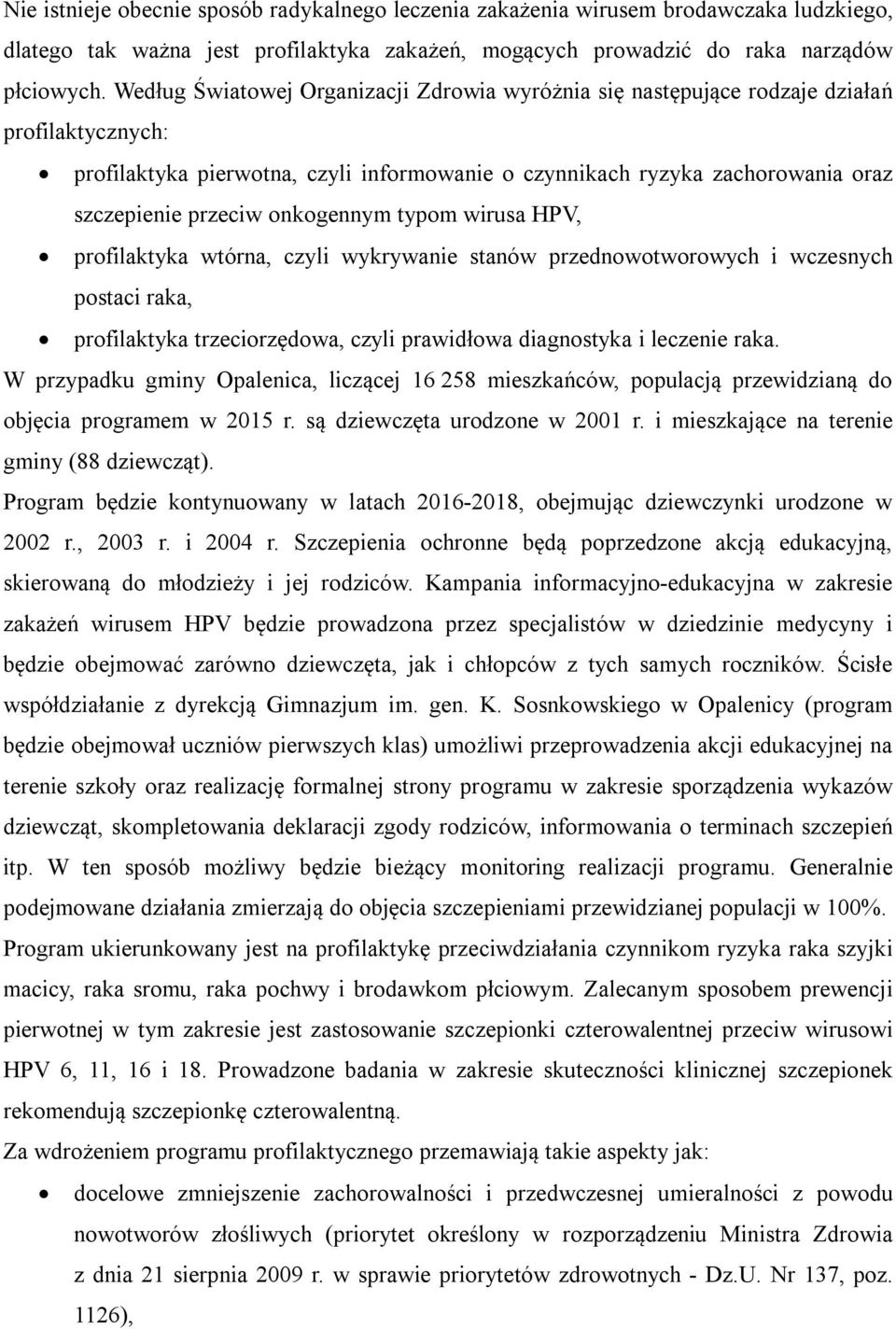 onkogennym typom wirusa HPV, profilaktyka wtórna, czyli wykrywanie stanów przednowotworowych i wczesnych postaci raka, profilaktyka trzeciorzędowa, czyli prawidłowa diagnostyka i leczenie raka.