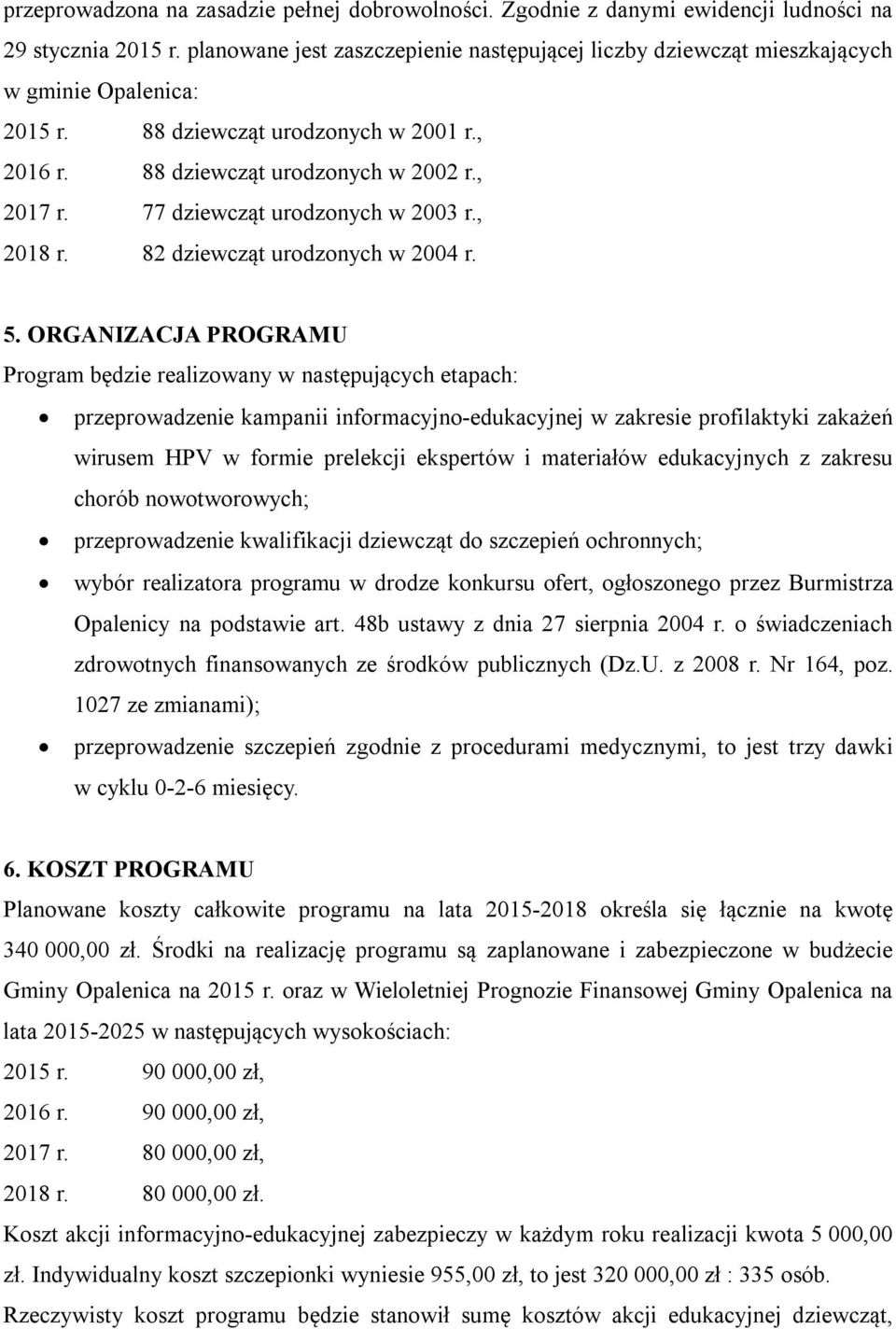 77 dziewcząt urodzonych w 2003 r., 2018 r. 82 dziewcząt urodzonych w 2004 r. 5.