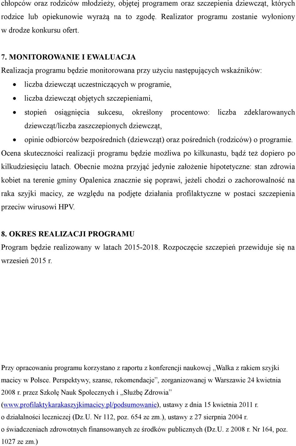 osiągnięcia sukcesu, określony procentowo: liczba zdeklarowanych dziewcząt/liczba zaszczepionych dziewcząt, opinie odbiorców bezpośrednich (dziewcząt) oraz pośrednich (rodziców) o programie.