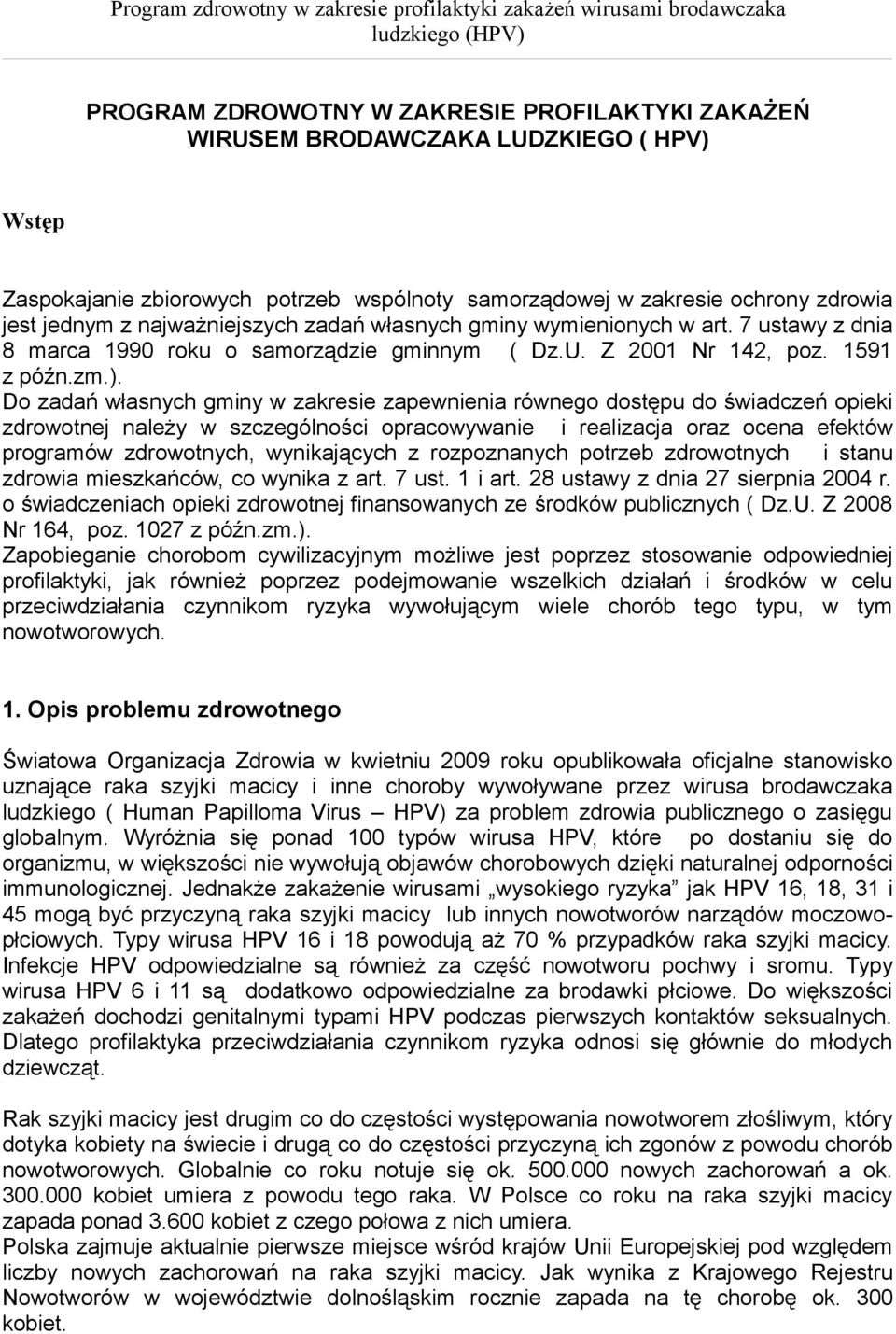 Do zadań własnych gminy w zakresie zapewnienia równego dostępu do świadczeń opieki zdrowotnej należy w szczególności opracowywanie i realizacja oraz ocena efektów programów zdrowotnych, wynikających