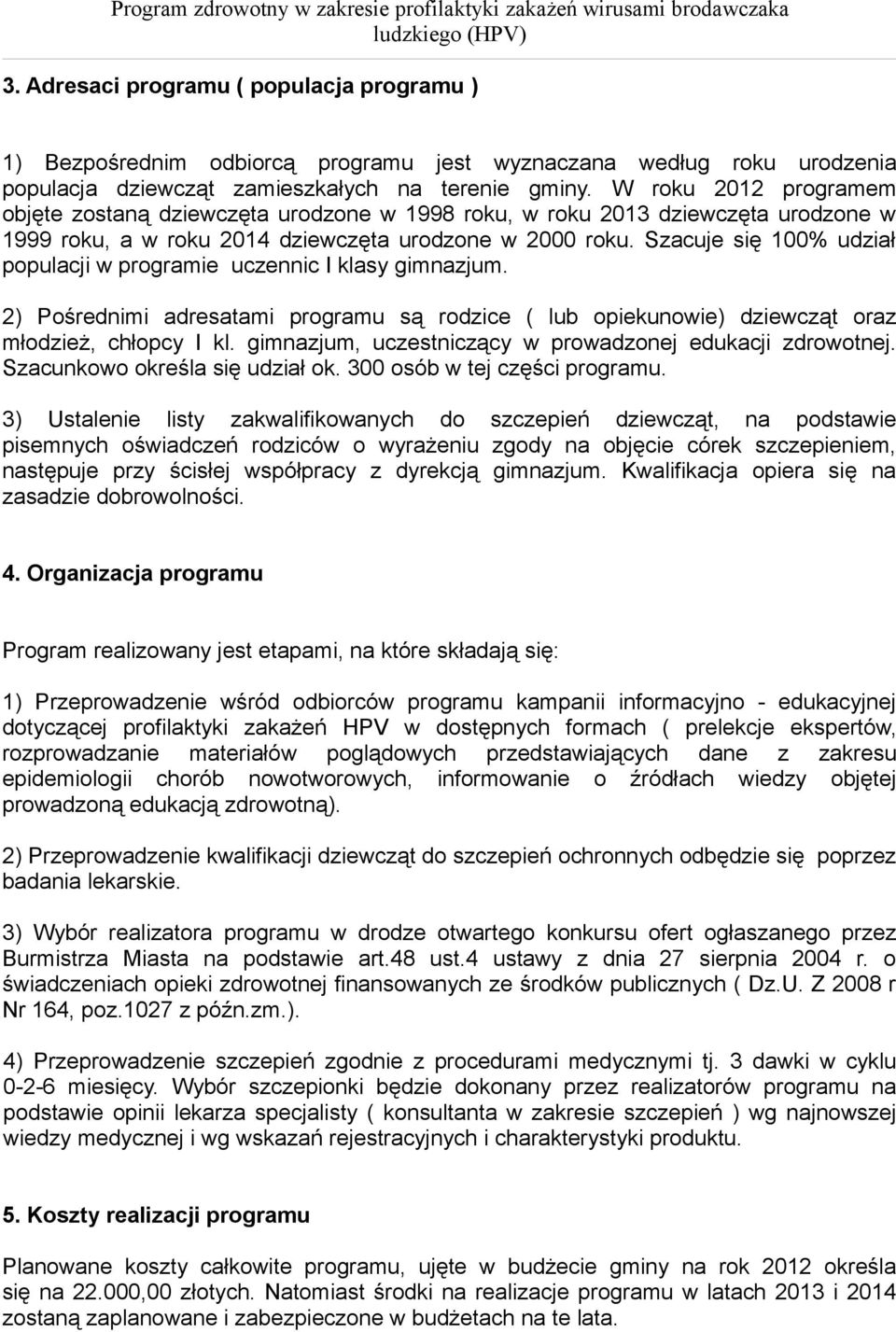 Szacuje się 100% udział populacji w programie uczennic I klasy gimnazjum. 2) Pośrednimi adresatami programu są rodzice ( lub opiekunowie) dziewcząt oraz młodzież, chłopcy I kl.