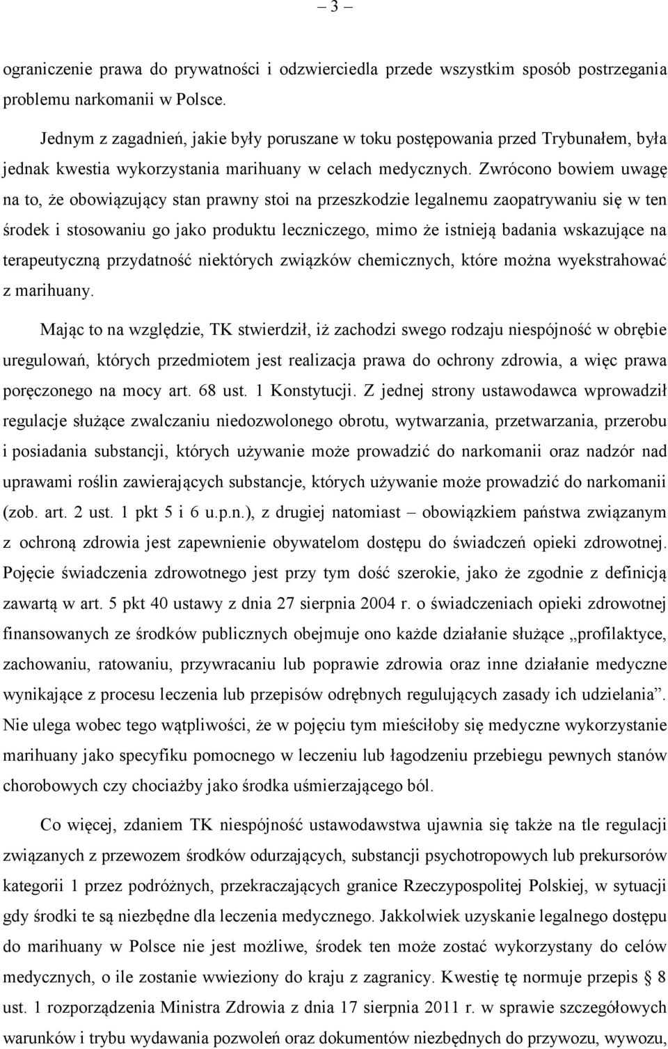 Zwrócono bowiem uwagę na to, że obowiązujący stan prawny stoi na przeszkodzie legalnemu zaopatrywaniu się w ten środek i stosowaniu go jako produktu leczniczego, mimo że istnieją badania wskazujące