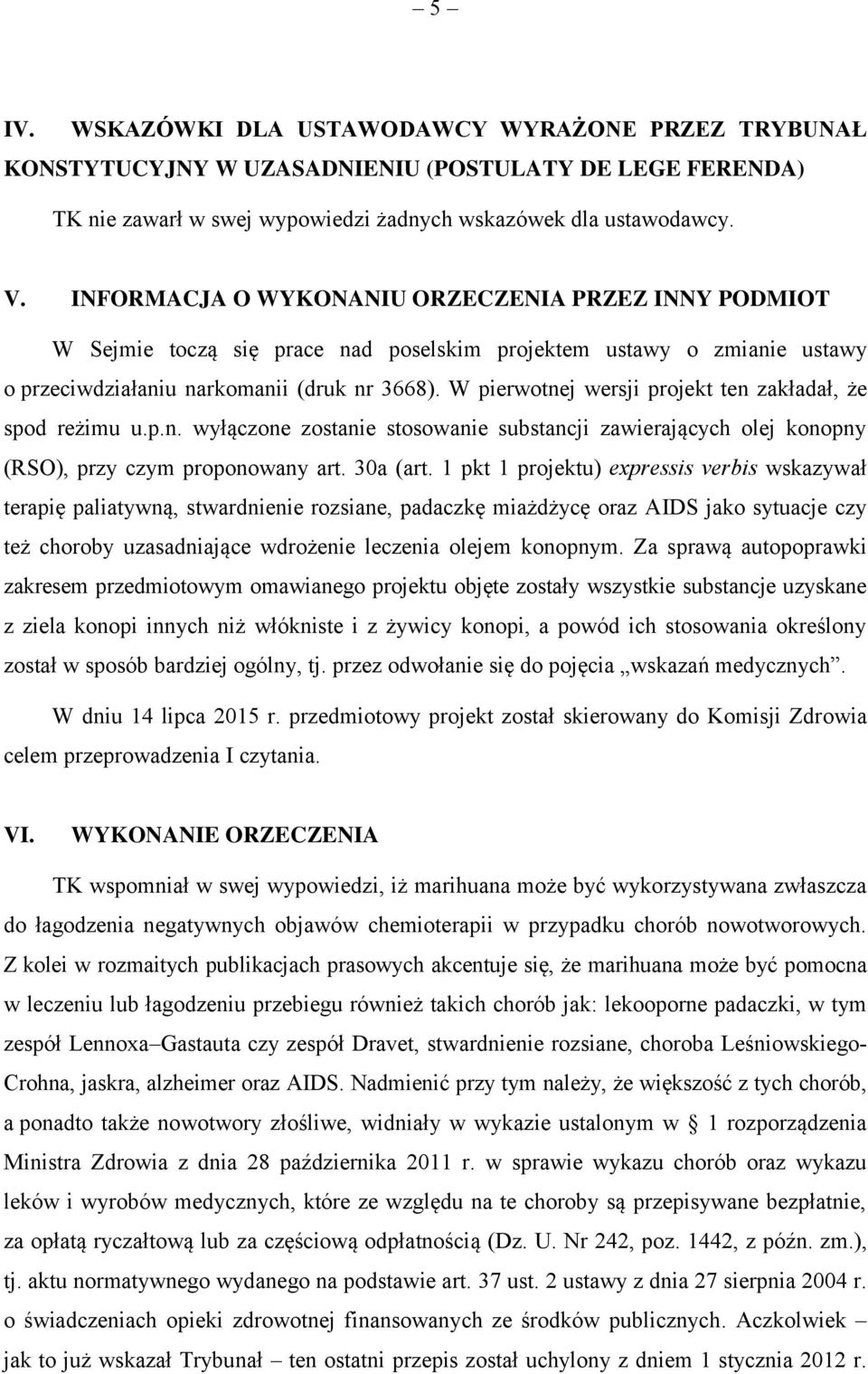 W pierwotnej wersji projekt ten zakładał, że spod reżimu u.p.n. wyłączone zostanie stosowanie substancji zawierających olej konopny (RSO), przy czym proponowany art. 30a (art.