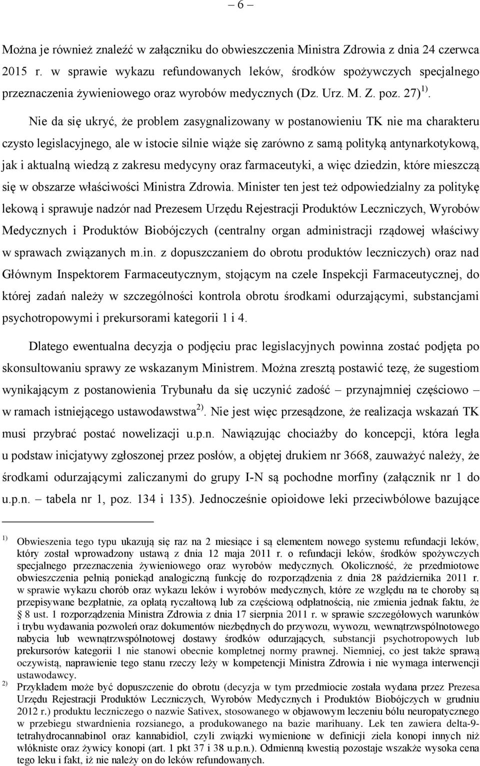 Nie da się ukryć, że problem zasygnalizowany w postanowieniu TK nie ma charakteru czysto legislacyjnego, ale w istocie silnie wiąże się zarówno z samą polityką antynarkotykową, jak i aktualną wiedzą