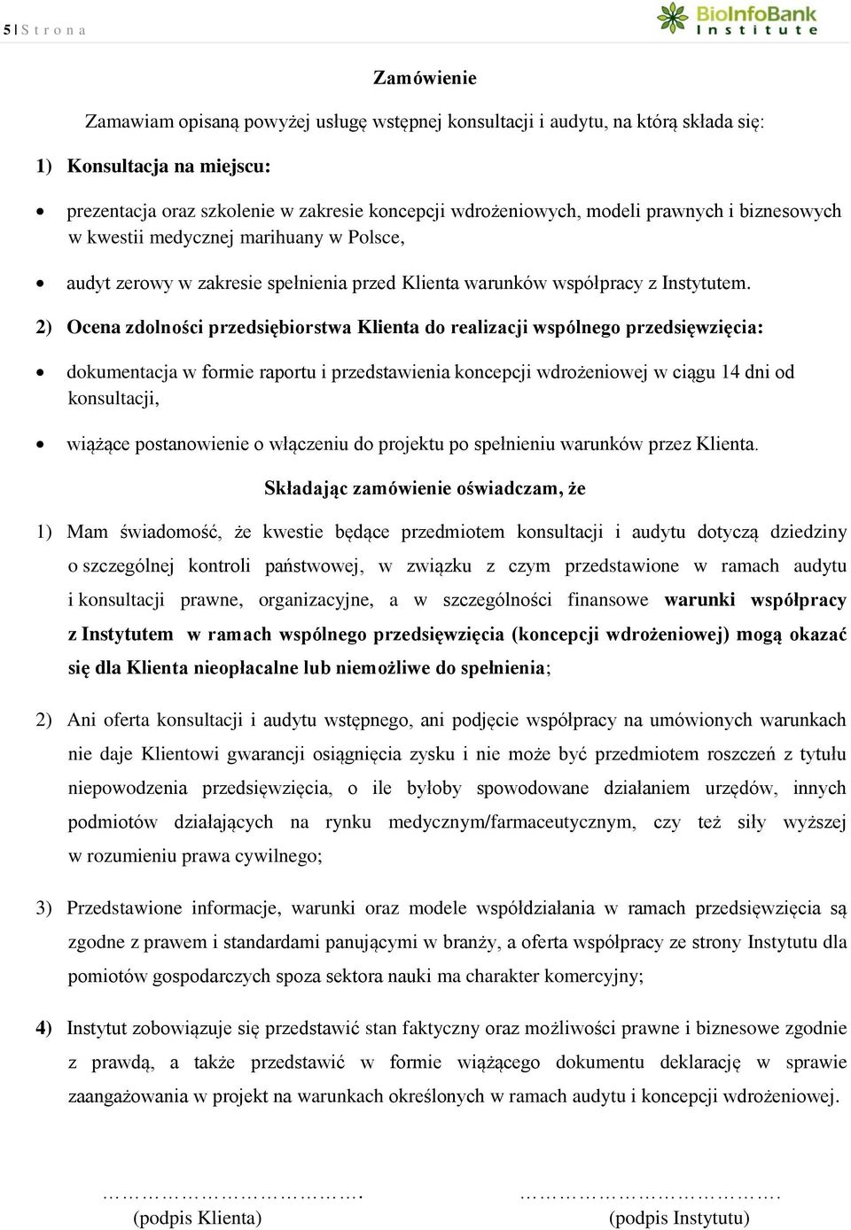 2) Ocena zdolności przedsiębiorstwa Klienta do realizacji wspólnego przedsięwzięcia: dokumentacja w formie raportu i przedstawienia koncepcji wdrożeniowej w ciągu 14 dni od konsultacji, wiążące