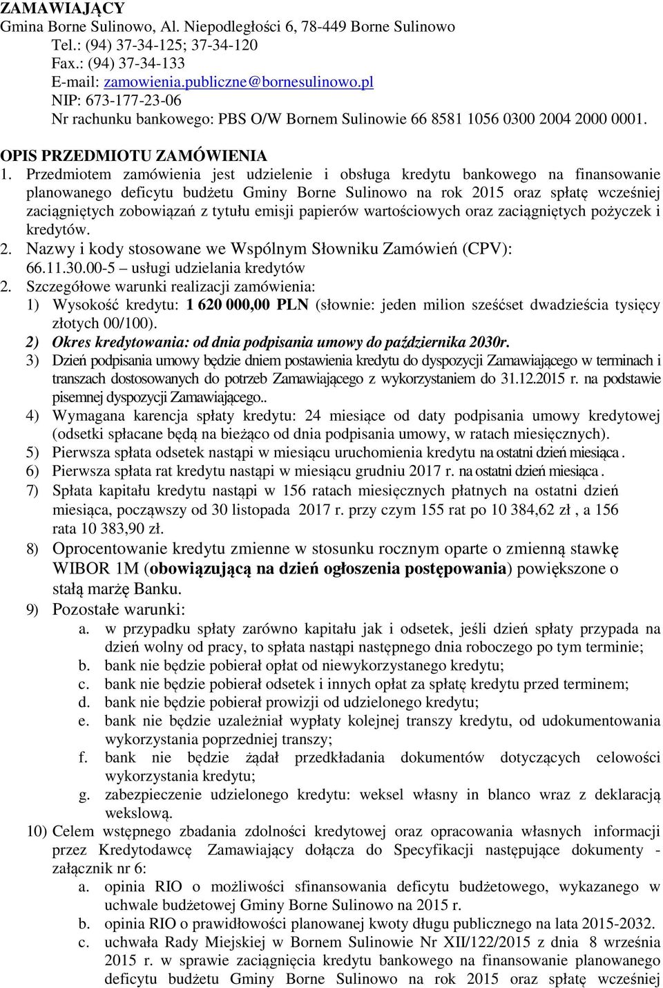 Przedmiotem zamówienia jest udzielenie i obsługa kredytu bankowego na finansowanie planowanego deficytu budżetu Gminy Borne Sulinowo na rok 2015 oraz spłatę wcześniej zaciągniętych zobowiązań z